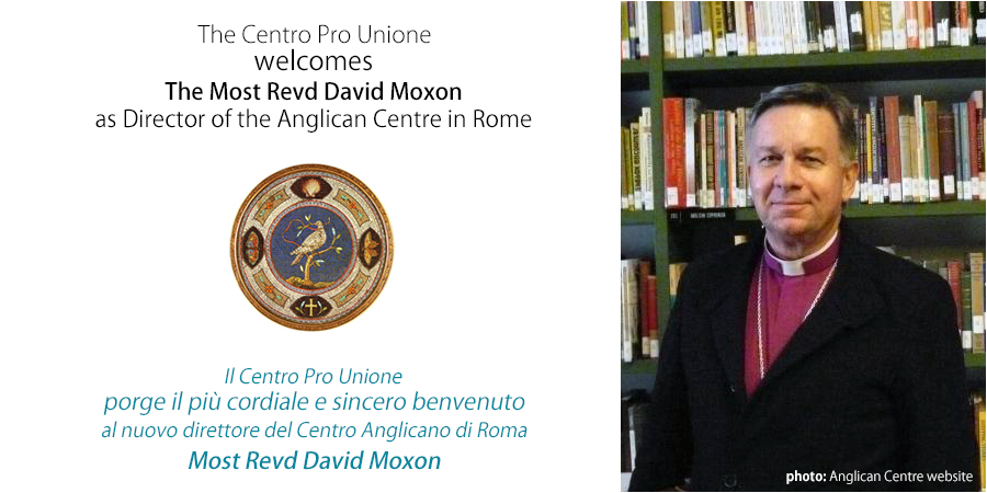 The Centro Pro Unione welcomesThe Most Revd David Moxon as Director of the Anglican Centre in Rome. Il Centro Pro Unione porge il più cordiale e sincero benvenuto al nuovo direttore del Centro Anglicano di Roma Most Revd David Moxon.